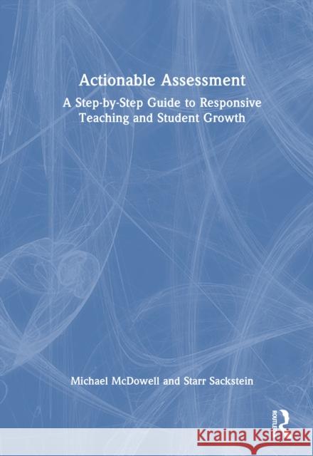 Actionable Assessment: A Step-by-Step Guide to Responsive Teaching and Student Growth Starr (Mastery Portfolio, USA) Sackstein 9781032994031