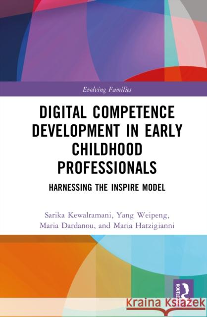 Digital Competence Development in Early Childhood Professionals: Harnessing the INSPIRE Model Maria (University of West Attica, Greece) Hatzigianni 9781032994116 Routledge