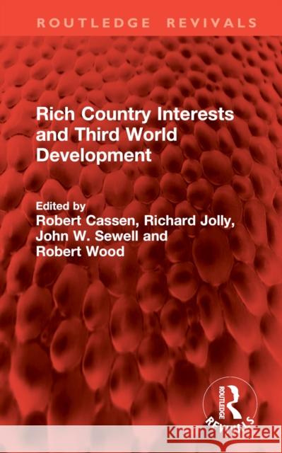 Rich Country Interests and Third World Development Robert Cassen Richard Jolly John W. Sewell 9781032994840