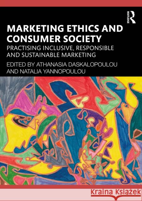 Marketing Ethics and Consumer Society: Practising Inclusive, Responsible and Sustainable Marketing Athanasia Daskalopoulou Natalia Yannopoulou 9781032994901 Routledge