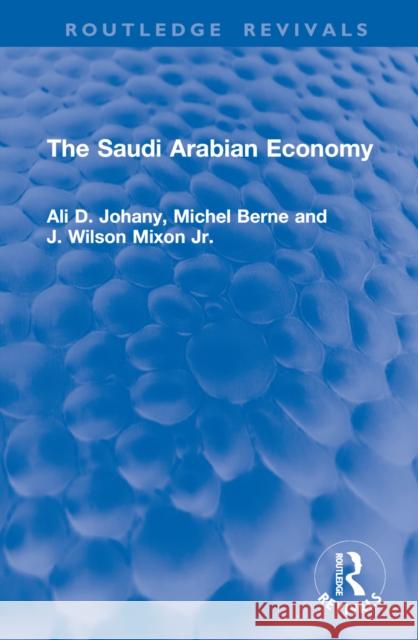 The Saudi Arabian Economy Ali D. Johany Michel Berne J. Wilson Mixo 9781032995014 Routledge
