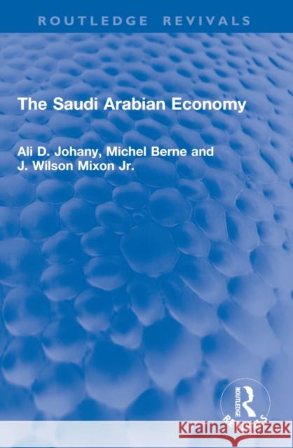 The Saudi Arabian Economy Ali D. Johany Michel Berne J. Wilson Mixo 9781032995083 Routledge