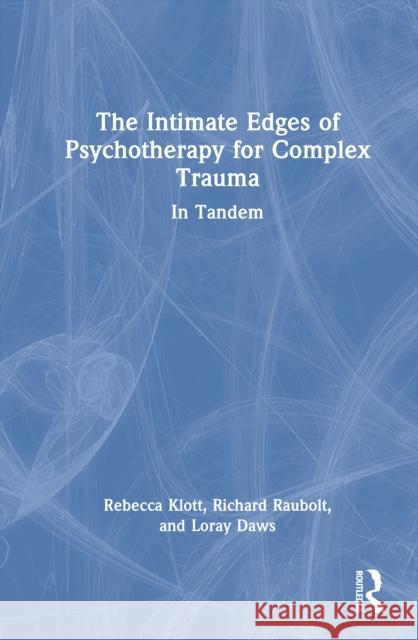 The Intimate Edges of Psychotherapy for Complex Trauma: In Tandem Loray (Psychologist in private practice, Canada) Daws 9781032995397