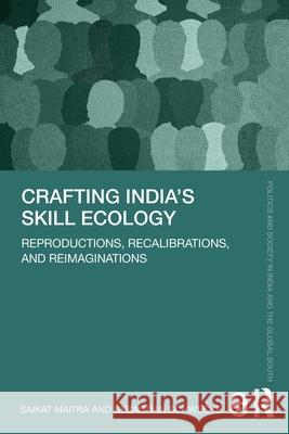 Crafting India's Skill Ecology: Reproductions, Recalibrations, and Reimaginations Saikat Maitra Sebastian Schwecke 9781032995649 Routledge