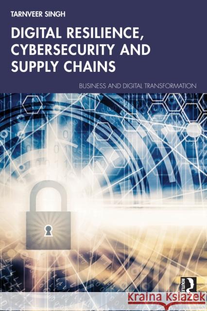 Digital Resilience, Cybersecurity and Supply Chains Tarnveer Singh 9781032995670 Routledge