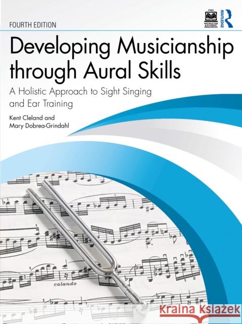 Developing Musicianship through Aural Skills: A Holistic Approach to Sight Singing and Ear Training Mary (Baldwin-Wallace College, USA) Dobrea-Grindahl 9781032996127
