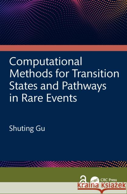 Computational Methods for Transition States and Pathways in Rare Events Shuting Gu 9781032996479 CRC Press