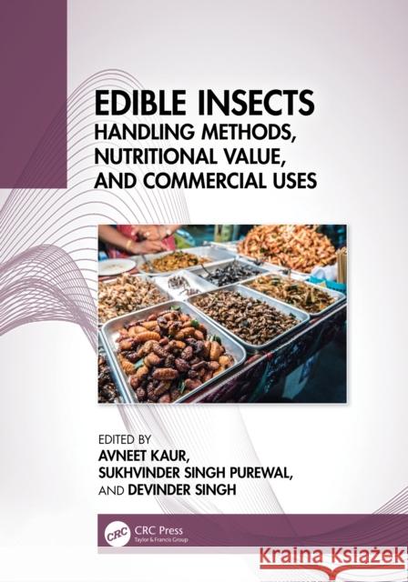 Edible Insects: Handling Methods, Nutritional Value, and Commercial Uses Avneet Kaur Sukhvinder Sing Devinder Singh 9781032996547