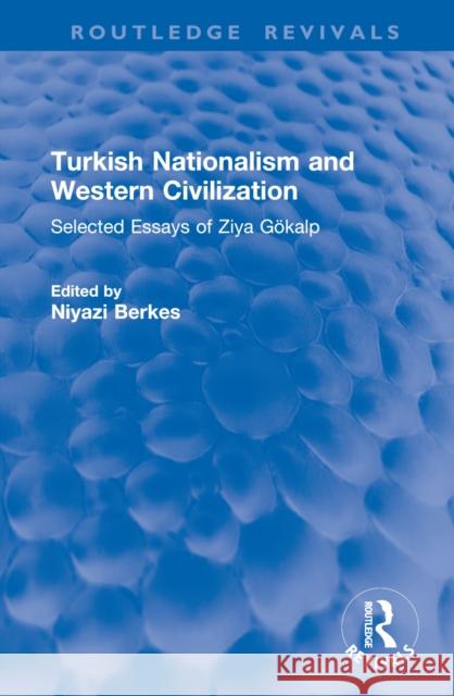 Turkish Nationalism and Western Civilization: Selected Essays of Ziya G?kalp Ziya G?kalp Niyazi Berkes 9781032996691