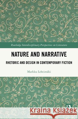 Nature and Narrative: Rhetoric and Design in Contemporary Fiction Markku Lehtim?ki 9781032996967 Routledge
