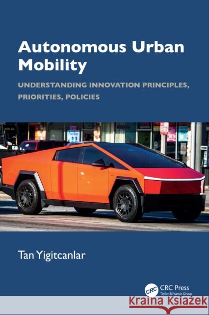 Autonomous Urban Mobility: Understanding Innovation Principles, Priorities, Policies Tan (Queensland University of Technology) Yigitcanlar 9781032996998 CRC Press
