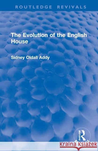 The Evolution of the English House Sidney Oldall Addy 9781032997322 Routledge