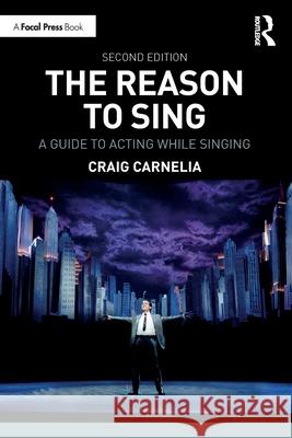 The Reason to Sing: A Guide to Acting While Singing Craig Carnelia 9781032997544 Routledge