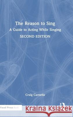 The Reason to Sing: A Guide to Acting While Singing Craig Carnelia 9781032997551 Routledge