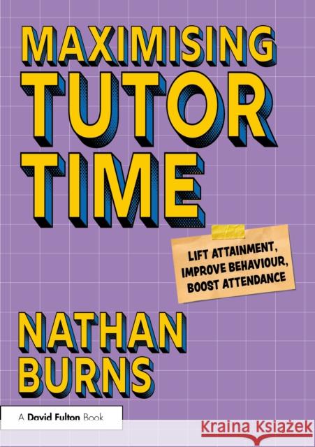 Maximising Tutor Time: Lift Attainment, Improve Behaviour, Boost Attendance Nathan Burns 9781032997605 Routledge