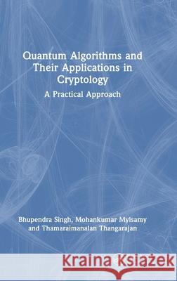 Quantum Algorithms and their Applications in Cryptology: A Practical Approach Thamaraimanalan Thangarajan 9781032998176 CRC Press