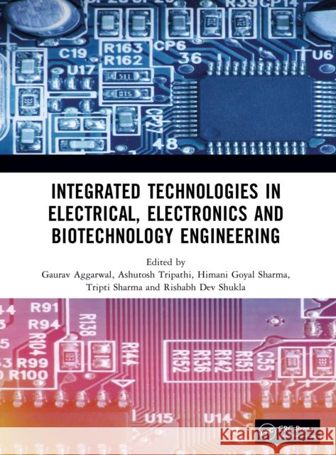 Integrated Technologies in Electrical, Electronics and Biotechnology Engineering Gaurav Aggarwal Ashutosh Tripathi Himani Goyal Sharma 9781032998343