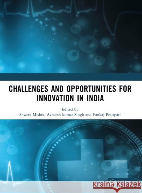 Challenges and Opportunities for Innovation in India Shweta Mishra Avneesh Kuma Pankaj Prajapati 9781032998428