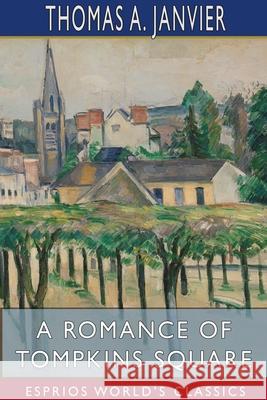 A Romance of Tompkins Square (Esprios Classics): Illustrated by W. T. Smedley Janvier, Thomas A. 9781034005810