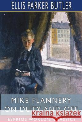 Mike Flannery On Duty and Off (Esprios Classics): Illustrated by Gustavus C. Widney Butler, Ellis Parker 9781034015871 Blurb