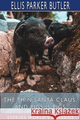 The Thin Santa Claus, and Pigs is Pigs (Esprios Classics): Illustrated by May Wilson Preston Butler, Ellis Parker 9781034015949