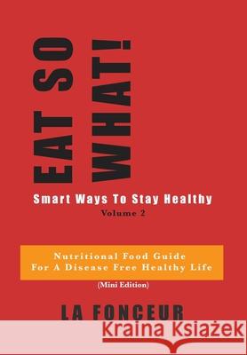 Eat So What! Smart Ways to Stay Healthy Volume 2 (Full Color Print) La Fonceur 9781034046318 Blurb