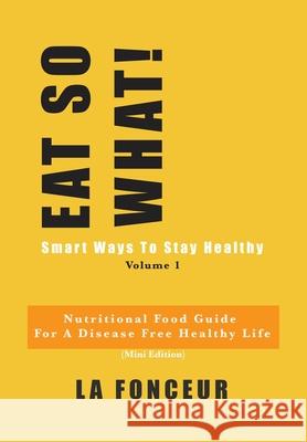Eat So What! Smart Ways to Stay Healthy Volume 1 La Fonceur 9781034047179 Blurb