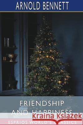 Friendship and Happiness (Esprios Classics) Arnold Bennett 9781034065142 Blurb