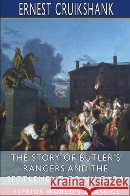 The Story of Butler's Rangers and the Settlement of Niagara (Esprios Classics) Ernest Alexander Cruikshank 9781034080527
