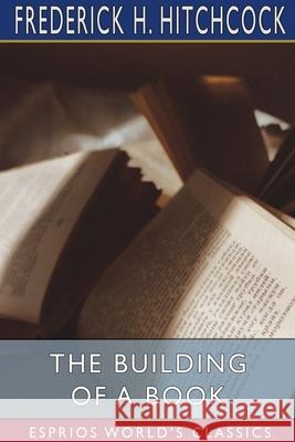 The Building of a Book (Esprios Classics) Frederick H. Hitchcock 9781034086529 Blurb