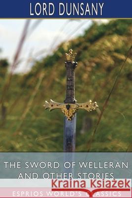 The Sword of Welleran and Other Stories (Esprios Classics) Lord Dunsany 9781034137023 Blurb