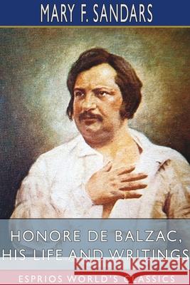 Honore de Balzac, His Life and Writings (Esprios Classics) Mary F. Sandars 9781034137306