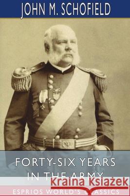 Forty-Six Years in the Army (Esprios Classics) John M. Schofield 9781034143604