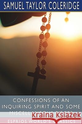 Confessions of an Inquiring Spirit and Some Miscellaneous Pieces (Esprios Classics) Samuel Taylor Coleridge 9781034152873