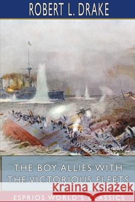 The Boy Allies with the Victorious Fleets (Esprios Classics): The Fall of the German Navy Drake, Robert L. 9781034160618