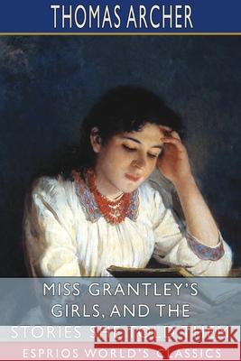 Miss Grantley's Girls, and the Stories She Told Them (Esprios Classics) Thomas Archer 9781034160731 Blurb