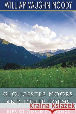 Gloucester Moors and Other Poems (Esprios Classics) William Vaughn Moody 9781034163527