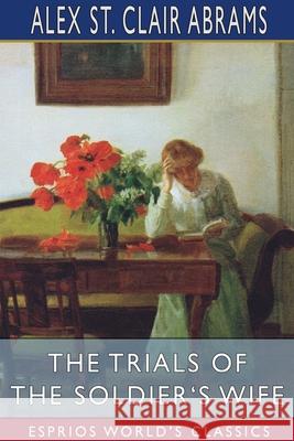 The Trials of the Soldier's Wife (Esprios Classics): A Tale of the Second American Revolution Abrams, Alex St Clair 9781034168133 Blurb