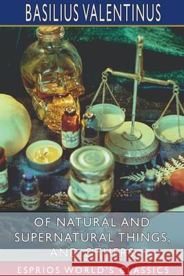 Of Natural and Supernatural Things, and Others (Esprios Classics): Translated by Daniel Cable Valentinus, Basilius 9781034168539 Blurb