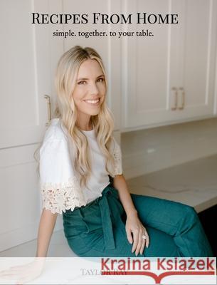 Recipes From Home: simple. together. to your table. Ray, Taylor 9781034193708 Blurb