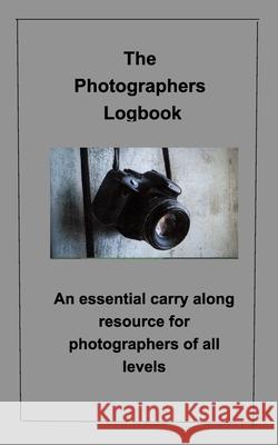The Photographer's Logbook Notebook: An essential carry along resource for photographers of all levels Karges, Rick 9781034198970 Blurb