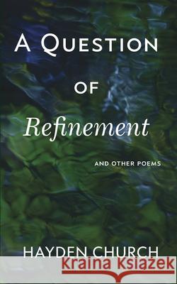 A Question of Refinement: and other poems Church, Hayden 9781034202462