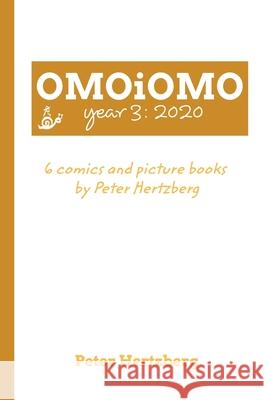 OMOiOMO Year 3: the 6 comics and picture books made by Peter Hertzberg during 2020 Hertzberg, Peter 9781034217879