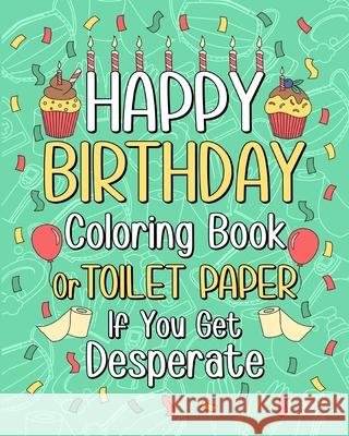 Happy Birthday Coloring Book: Toilet Paper If You Get Desperate Coloring Book, Funny Quotes Coloring Book Paperland 9781034222231 Blurb