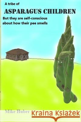 A Tribe Asparagus Children: but they are self-conscious about how their pee smells Mike Huber 9781034223702