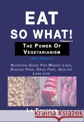 Eat So What! The Power of Vegetarianism Volume 1: (Mini edition) Fonceur, La 9781034228349 Blurb