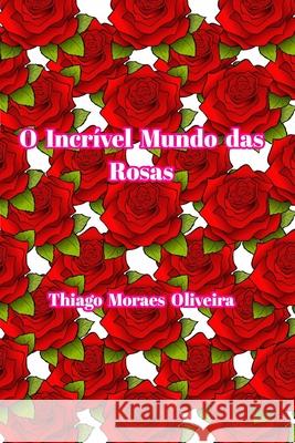 O Incrível Mundo das Rosas Oliveira, Thiago Moraes 9781034260417 Blurb