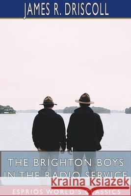 The Brighton Boys in the Radio Service (Esprios Classics) James R. Driscoll 9781034267003