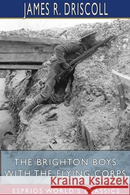 The Brighton Boys with the Flying Corps (Esprios Classics) James R. Driscoll 9781034267034