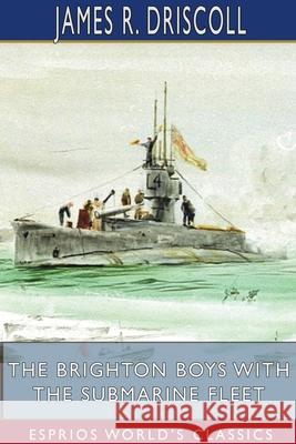 The Brighton Boys with the Submarine Fleet (Esprios Classics) James R. Driscoll 9781034267041